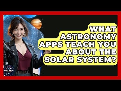 What Astronomy Apps Teach You About The Solar System? - Astronomy Made Simple