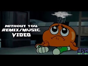 Amazing World Of Gumball Without You remix by CG5/ Music Video By CPG
