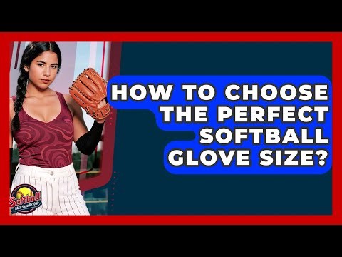 How To Choose The Perfect Softball Glove Size? - Softball Basics and Beyond