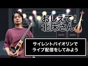 【おしえて！北床さん】サイレントバイオリンでライブ配信をしてみよう
