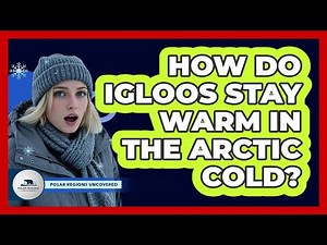 How Do Igloos Stay Warm In The Arctic Cold? - Polar Regions Uncovered