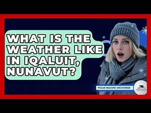 What Is The Weather Like In Iqaluit, Nunavut? - Polar Regions Uncovered