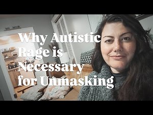 Why Autistic Rage is Necessary for Unmasking