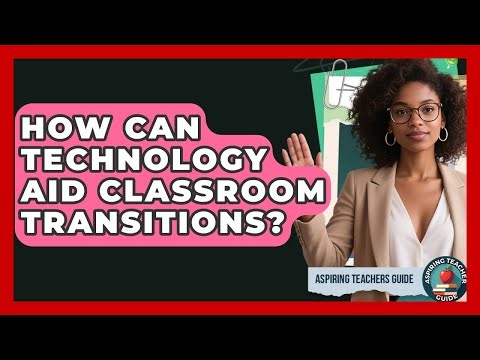 How Can Technology Aid Classroom Transitions? - Aspiring Teacher Guide