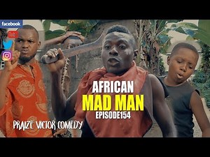 THE AFRICAN MAD MAN episode154 (PRAIZE VICTOR COMEDY )