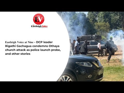 𝐄𝐚𝐬𝐭𝐥𝐞𝐢𝐠𝐡 𝐕𝐨𝐢𝐜𝐞 𝐚𝐭 𝐍𝐢𝐧𝐞 - Rigathi Gachagua condemns Othaya church attack as police launch probe