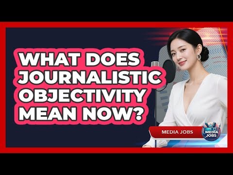 What Does Journalistic Objectivity Mean Now?