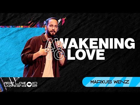 Awakening To Love | Markus Wenz | First Love Conference | Day 1 Session 5