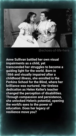 Anne Sullivan, often remembered as the woman who transformed Helen Keller's life, overcame her own challenges to inspire generations. Born in 1866, her education at Perkins was pivotal. Facts: - Anne Sullivan lost much of her sight at five due to illness. - She graduated as valedictorian from Perkins School for the Blind in 1886. - Her unique teaching methods with Helen Keller are world-renowned. #EchoesOfLife #Inspiration #Education #Resilience #LifeStories #TrueStories #History #HistoryFacts #