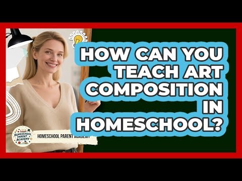 How Can You Teach Art Composition In Homeschool? - Homeschool Parent Academy