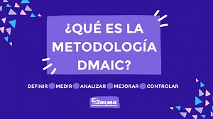 ¿Qué es la metodología DMAIC? – SOLMA Soluciones