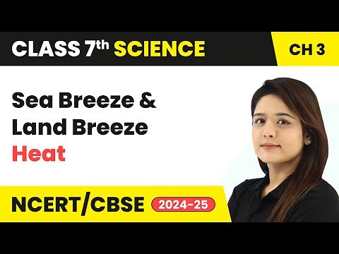 Sea Breeze and Land Breeze - Heat | Class 7 Science Chapter 3 | CBSE 2024-25