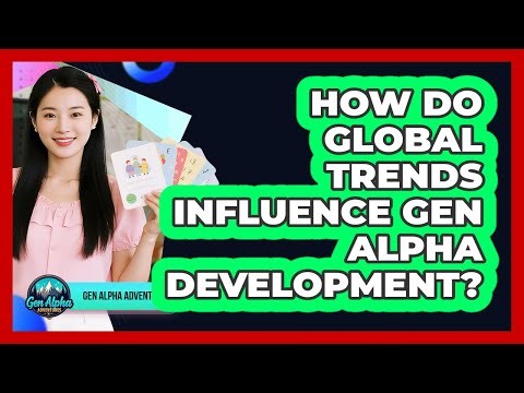 How Do Global Trends Influence Gen Alpha Development?