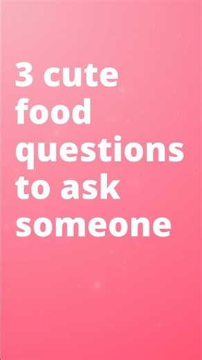 3 Cute Food Questions to Ask Someone 🍰💕 | Get to Know Each Other