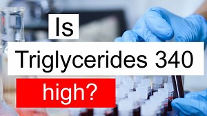 Is Triglycerides 340 high, normal or dangerous? What does Triglycerides level 340 mean?