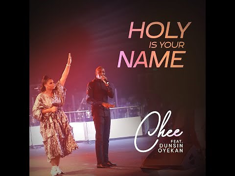 CHEE - Holy is Your Name ft Dunsin Oyekan