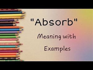 Exploring 'Absorb': Definitions, Usage, and Examples Unveiled