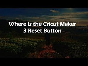 Where Is the Cricut Maker 3 Reset Button