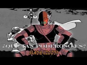 ¿Que tan Poderoso es Slade de los jóvenes titanes 2003?