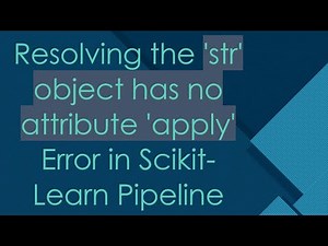 Resolving the 'str' object has no attribute 'apply' Error in Scikit-Learn Pipeline