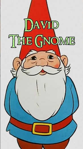 Nobody did it like David the Gnome!