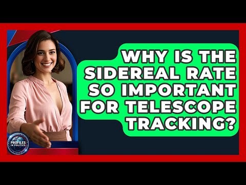 Why Is The Sidereal Rate So Important For Telescope Tracking? - Profiles in Politics