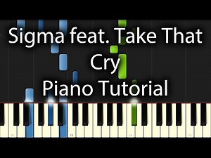Sigma - Cry feat. Take That Tutorial (How To Play On Piano)