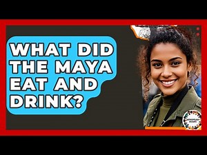 What Did The Maya Eat And Drink? - Anthropology Insights