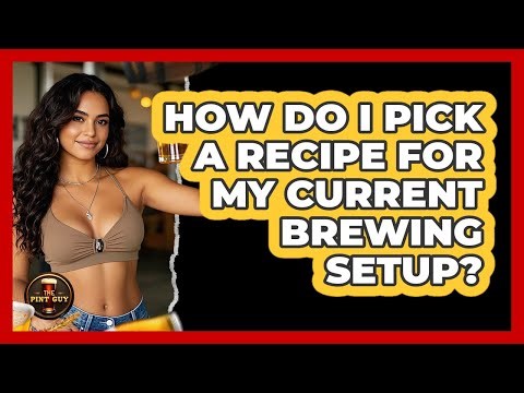 How Do I Pick A Recipe For My Current Brewing Setup?