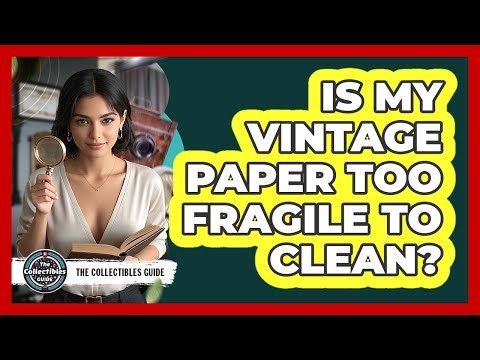 Is My Vintage Paper Too Fragile To Clean?