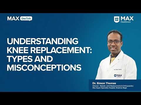 Understanding Knee Replacement: Types and Misconceptions | Dr. Simon Thomas | Max, Shalimar Bagh