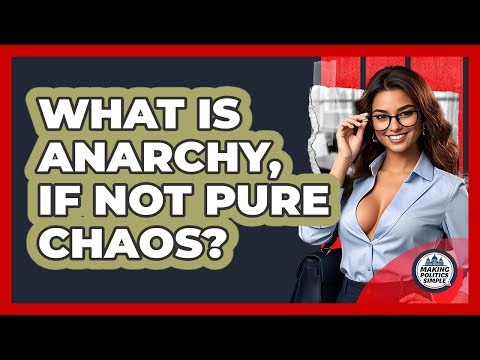 What Is Anarchy, If Not Pure Chaos? - Making Politics Simple