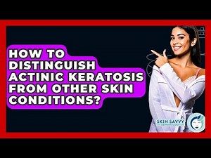 How To Distinguish Actinic Keratosis From Other Skin Conditions? - Skin Savvy Dermatology