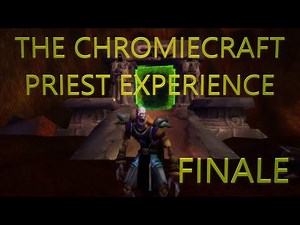 THE CHROMIECRAFT PRIEST EXPERIENCE FINALE