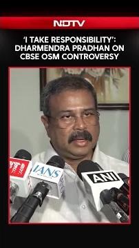 ‘I Take Responsibility’: Dharmendra Pradhan on CBSE OSM Controversy
