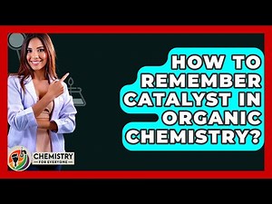How To Remember Catalyst In Organic Chemistry? - Chemistry For Everyone