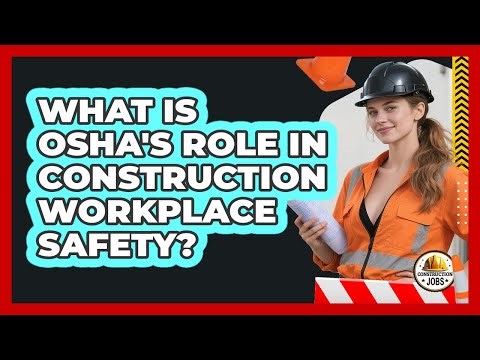 What Is OSHA's Role In Construction Workplace Safety?