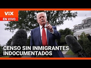 EN VIVO: Trump pide hacer censo sin contar a inmigrantes indocumentados