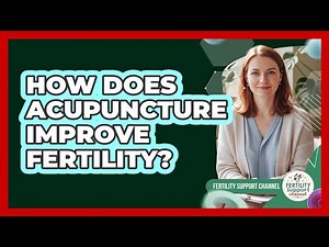 How Does Acupuncture Improve Fertility? - Fertility Support Channel