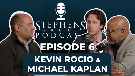 STEPHENS GROUP PODCAST - Episode 06: Kevin Rocio and Michael Kaplan | Kevin Rocio, ABR®️