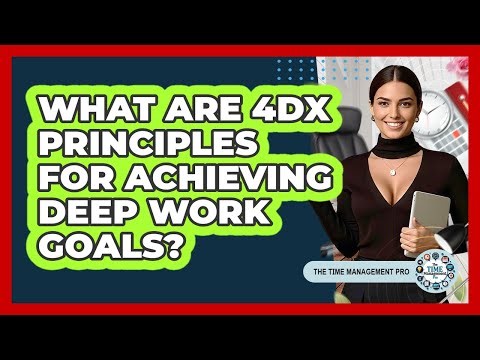 What Are 4DX Principles For Achieving Deep Work Goals? - The Time Management Pro