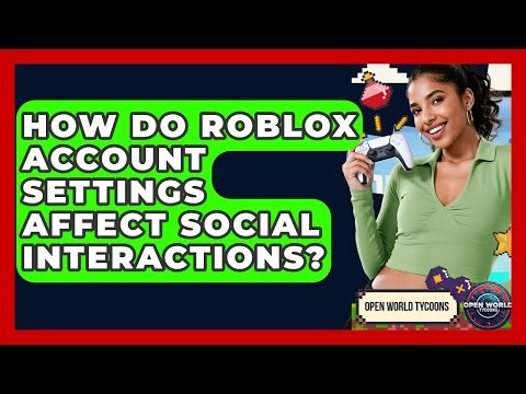 How Do Roblox Account Settings Affect Social Interactions? - Open World Tycoons