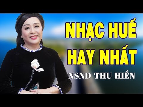 TUYỂN TẬP NHỮNG BÀI HÁT VỀ HUẾ HAY NHẤT CỦA NSND THU HIỀN - LIÊN KHÚC HUẾ XƯA