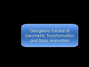 Geogebra Tutorial of Transformation and Basic Animation