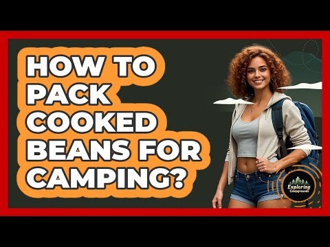 How To Pack Cooked Beans For Camping?