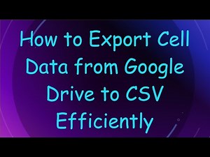 How to Export Cell Data from Google Drive to CSV Efficiently
