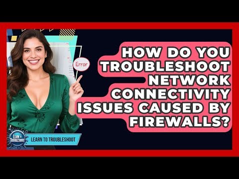 How Do You Troubleshoot Network Connectivity Issues Caused By Firewalls? - Learn To Troubleshoot