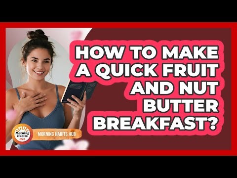 How To Make A Quick Fruit And Nut Butter Breakfast?