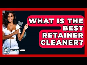 What Is The Best Retainer Cleaner? - The Pro Dentist