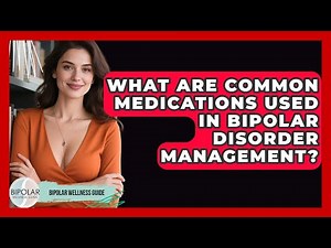 What Are Common Medications Used in Bipolar Disorder Management? | Bipolar Wellness Guide